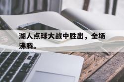 双赢平台app下载-湖人点球大战中胜出，全场沸腾。