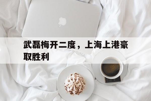 武磊梅开二度，上海上港豪取胜利