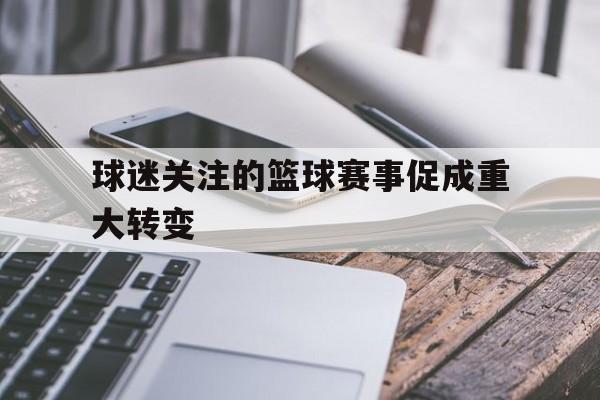 球迷关注的篮球赛事促成重大转变